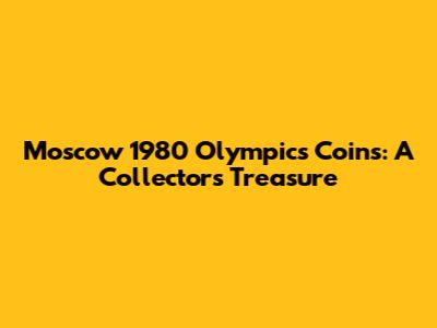 Moscow 1980 Olympics Coins: A Collector's Treasure