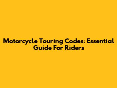 Motorcycle Touring Codes: Essential Guide For Riders
