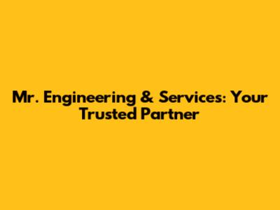 Mr. Engineering & Services: Your Trusted Partner