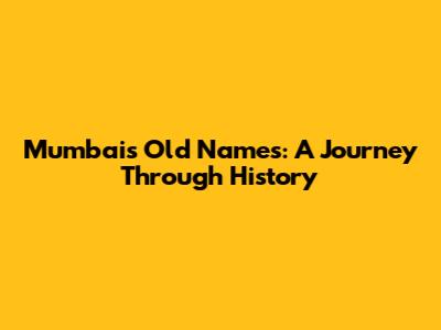 Mumbai's Old Names: A Journey Through History