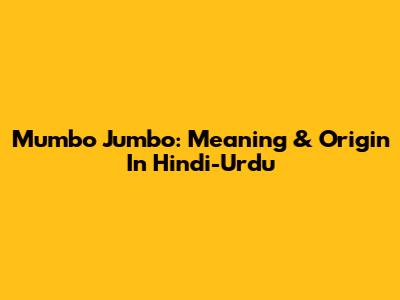 Mumbo Jumbo: Meaning & Origin In Hindi-Urdu