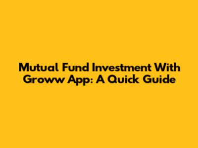 Mutual Fund Investment With Groww App: A Quick Guide