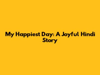 My Happiest Day: A Joyful Hindi Story