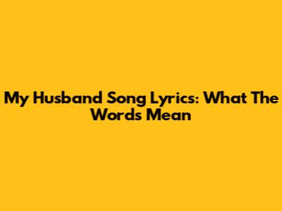 My Husband Song Lyrics: What The Words Mean