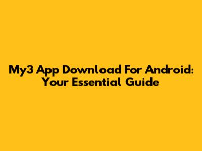 My3 App Download For Android: Your Essential Guide