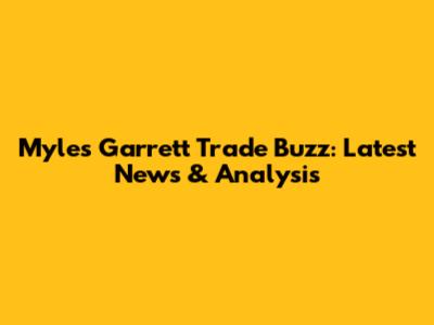 Myles Garrett Trade Buzz: Latest News & Analysis