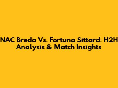 NAC Breda Vs. Fortuna Sittard: H2H Analysis & Match Insights