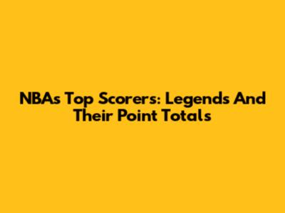 NBA's Top Scorers: Legends And Their Point Totals