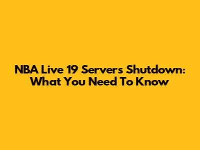 NBA Live 19 Servers Shutdown: What You Need To Know