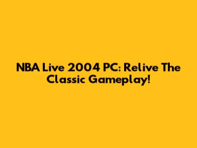 NBA Live 2004 PC: Relive The Classic Gameplay!