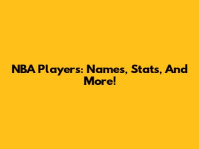NBA Players: Names, Stats, And More!