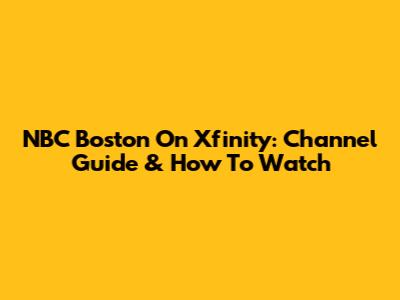 NBC Boston On Xfinity: Channel Guide & How To Watch