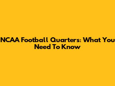 NCAA Football Quarters: What You Need To Know