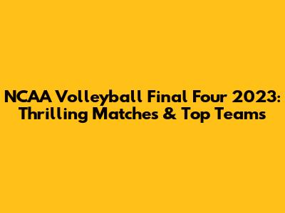 NCAA Volleyball Final Four 2023: Thrilling Matches & Top Teams