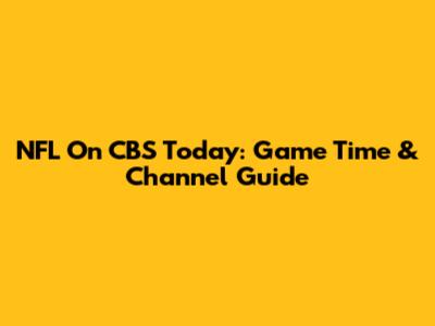 NFL On CBS Today: Game Time & Channel Guide
