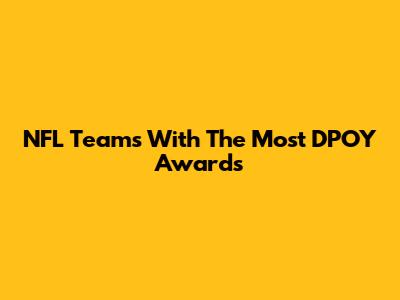 NFL Teams With The Most DPOY Awards