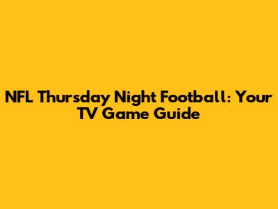 NFL Thursday Night Football: Your TV Game Guide