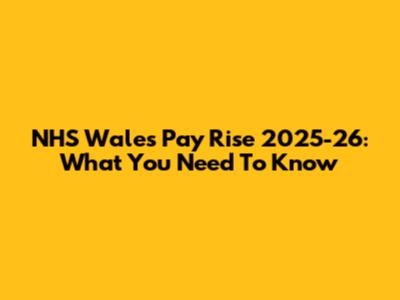 NHS Wales Pay Rise 2025-26: What You Need To Know