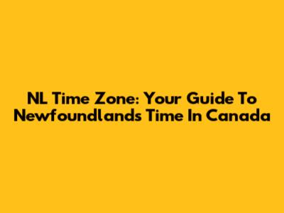 NL Time Zone: Your Guide To Newfoundland's Time In Canada