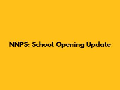 NNPS: School Opening Update