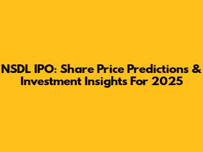NSDL IPO: Share Price Predictions & Investment Insights For 2025
