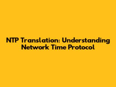 NTP Translation: Understanding Network Time Protocol