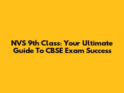 NVS 9th Class: Your Ultimate Guide To CBSE Exam Success