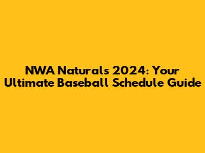 NWA Naturals 2024: Your Ultimate Baseball Schedule Guide