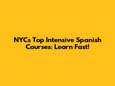 NYC's Top Intensive Spanish Courses: Learn Fast!