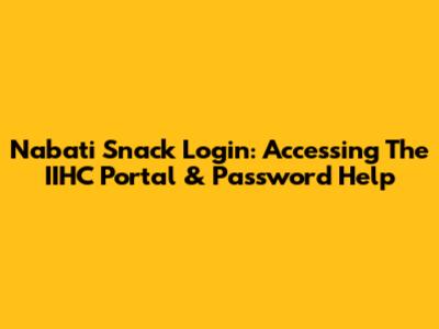 Nabati Snack Login: Accessing The IIHC Portal & Password Help