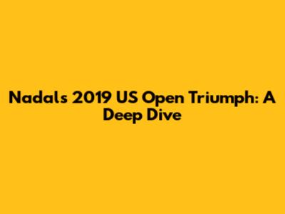 Nadal's 2019 US Open Triumph: A Deep Dive