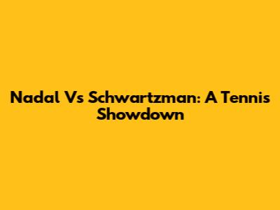 Nadal Vs Schwartzman: A Tennis Showdown