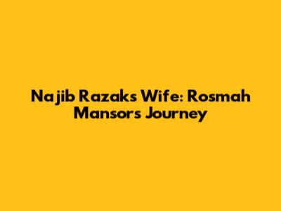 Najib Razak's Wife: Rosmah Mansor's Journey