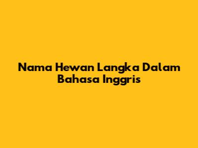 Nama Hewan Langka Dalam Bahasa Inggris
