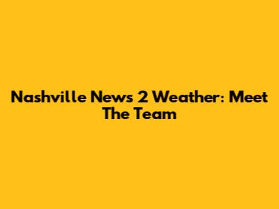 Nashville News 2 Weather: Meet The Team