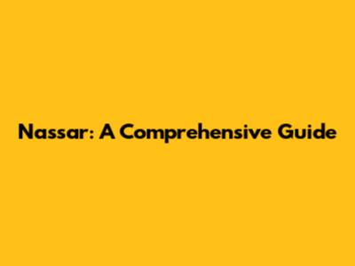 Nassar: A Comprehensive Guide