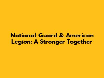National Guard & American Legion: A Stronger Together