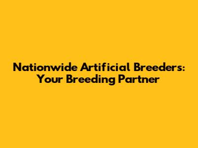 Nationwide Artificial Breeders: Your Breeding Partner