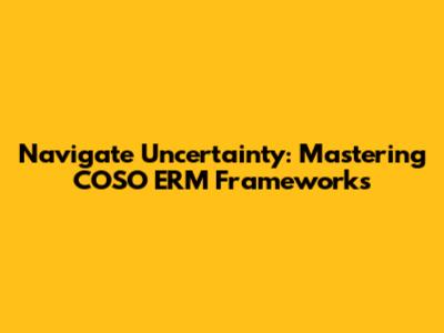 Navigate Uncertainty: Mastering COSO ERM Frameworks
