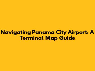 Navigating Panama City Airport: A Terminal Map Guide