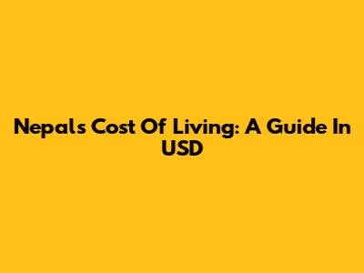 Nepal's Cost Of Living: A Guide In USD