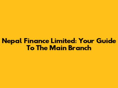 Nepal Finance Limited: Your Guide To The Main Branch