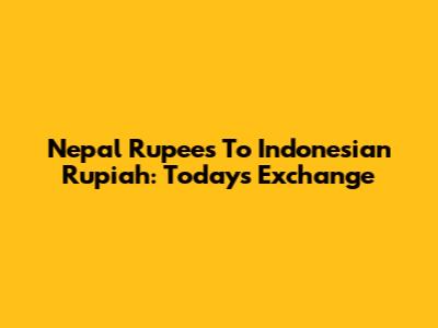 Nepal Rupees To Indonesian Rupiah: Today's Exchange