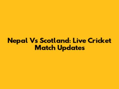 Nepal Vs Scotland: Live Cricket Match Updates
