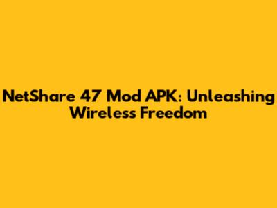 NetShare 47 Mod APK: Unleashing Wireless Freedom
