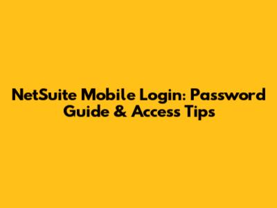 NetSuite Mobile Login: Password Guide & Access Tips