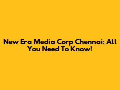 New Era Media Corp Chennai: All You Need To Know!