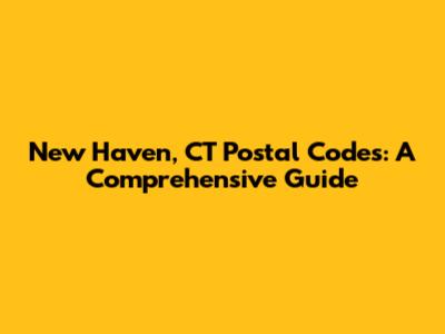 New Haven, CT Postal Codes: A Comprehensive Guide