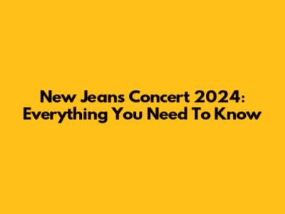 New Jeans Concert 2024: Everything You Need To Know