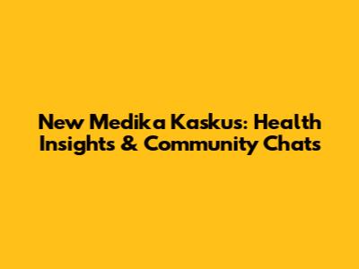 New Medika Kaskus: Health Insights & Community Chats